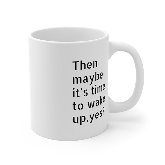 "Time to wake up, yes?" 11oz White Coffee Mug
