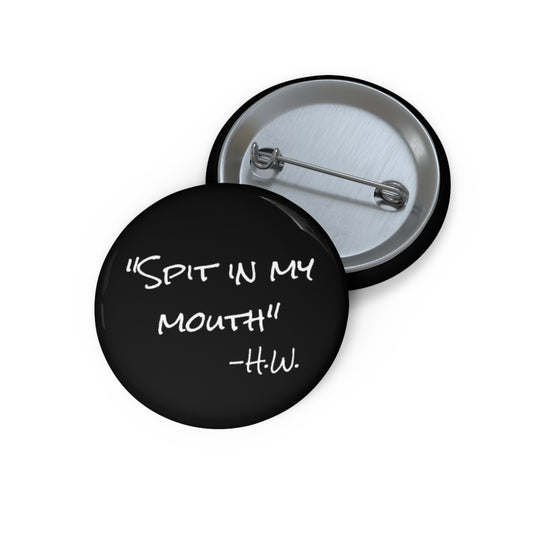 "Spit In My Mouth" Pin