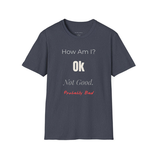 How Am I? Ok Not Good Probably Bad Tee